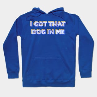 I Got That Dog In Me Hoodie